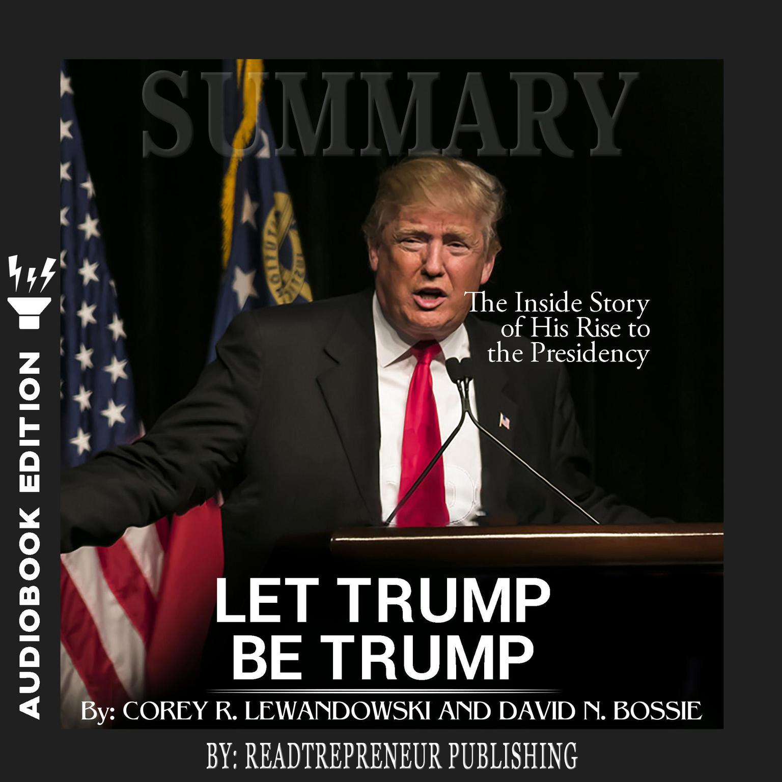 Summary of Let Trump Be Trump: The Inside Story of His Rise to the Presidency by Corey R. Lewandowski Audiobook, by Readtrepreneur Publishing