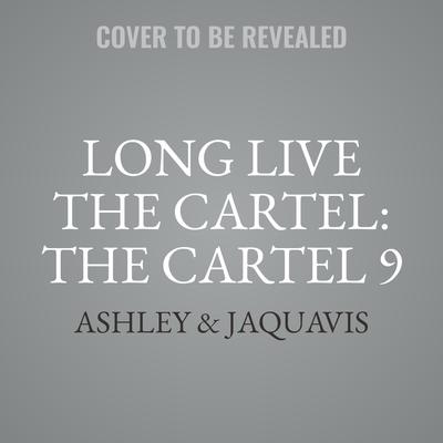 Long Live the Cartel: The Cartel 9 Audiobook, by Ashley & JaQuavis