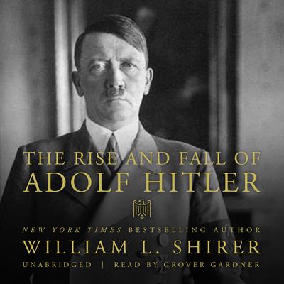 The Rise and Fall of Adolf Hitler Audiobook, by William L. Shirer
