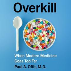 Overkill: When Modern Medicine Goes Too Far Audiobook, by Paul A.  Offit