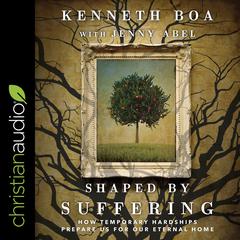 Shaped by Suffering: How Temporary Hardships Prepare Us for Our Eternal Home Audiobook, by Kenneth Boa