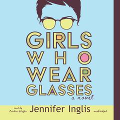Girls Who Wear Glasses Audiobook, by Jennifer Inglis