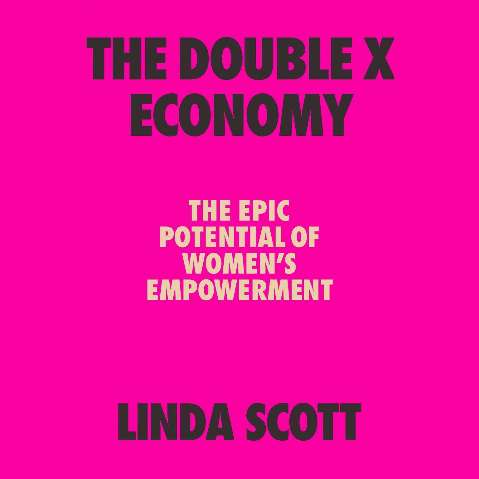 The Double X Economy: The Epic Potential of Womens Empowerment Audiobook, by Linda Scott