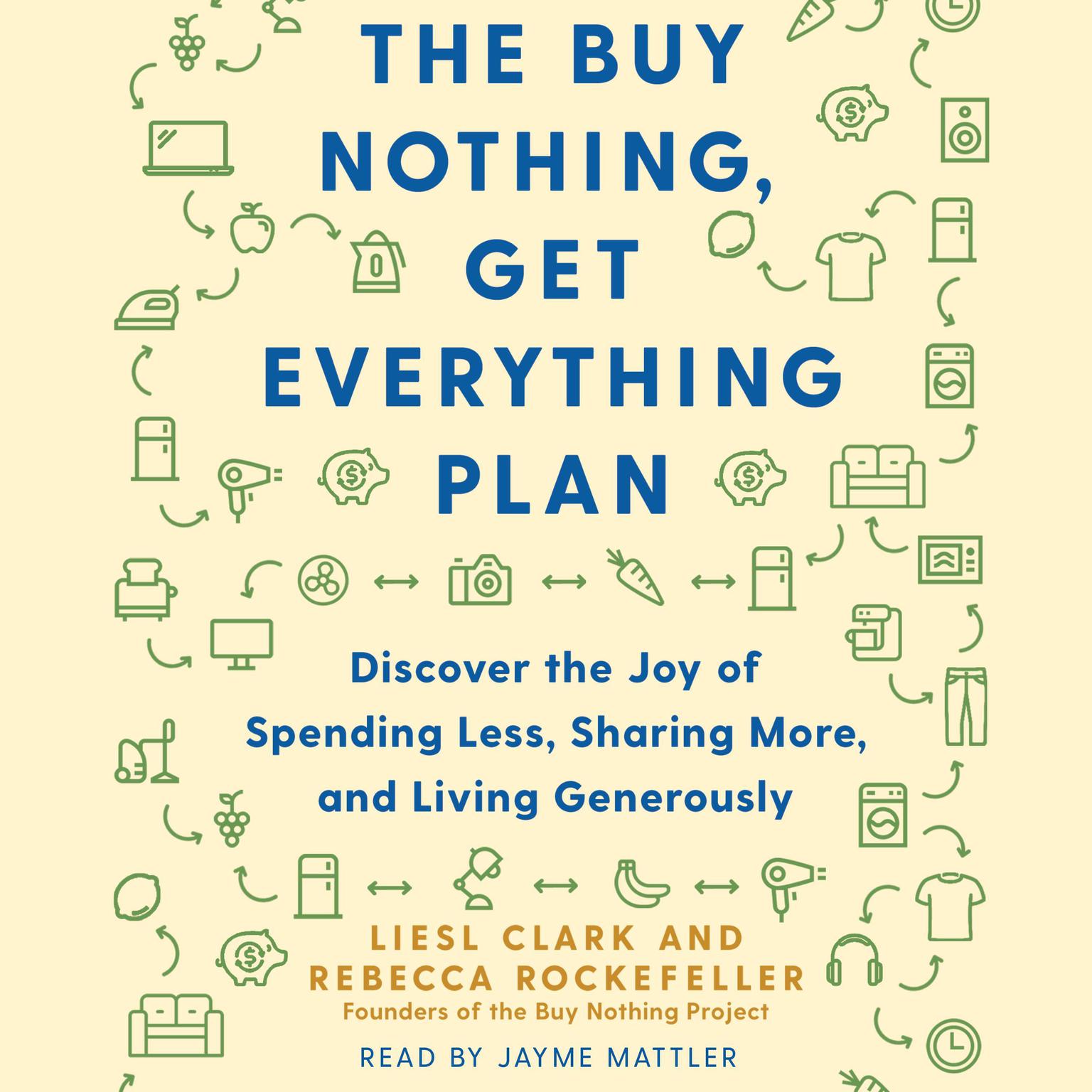 The Buy Nothing, Get Everything Plan: Discover the Joy of Spending Less, Sharing More, and Living Generously Audiobook, by Liesl Clark
