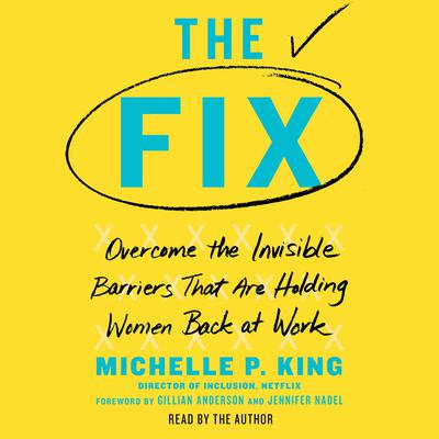 The Fix: Overcome the Invisible Barriers That Are Holding Women Back at Work Audiobook, by Michelle P. King