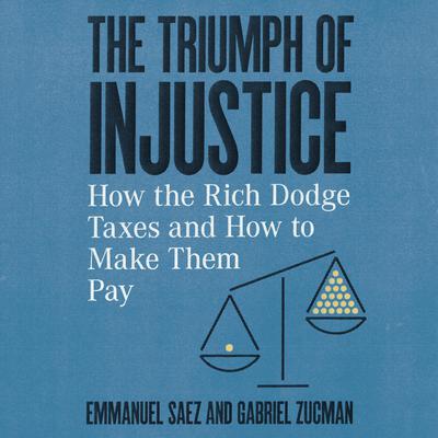 The Triumph of Injustice: How the Rich Dodge Taxes and How to Make Them Pay Audiobook, by Gabriel Zucman