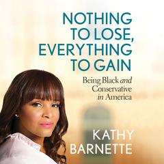 Nothing to Lose, Everything to Gain: Being Black and Conservative in America Audiobook, by Kathy Barnette