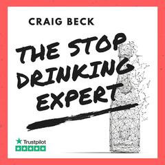 The Stop Drinking Expert: : Alcohol Lied to Me Updated And Extended Edition Audiobook, by Craig Beck