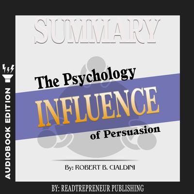 Summary of Influence: The Psychology of Persuasion by Robert B. Cialdini PhD Audiobook, by Readtrepreneur Publishing