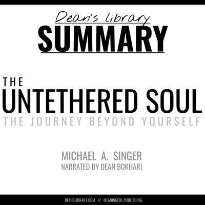 Summary: The Untethered Soul by Michael A. Singer Audiobook, by Dean Bokhari