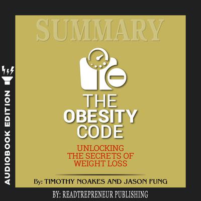 Summary of The Obesity Code: Unlocking the Secrets of Weight Loss by Dr. Jason Fung Audiobook, by Readtrepreneur Publishing