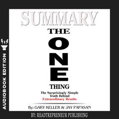 Summary of The ONE Thing: The Surprisingly Simple Truth Behind Extraordinary Results By Gary Keller and Jay Papasan Audiobook, by 