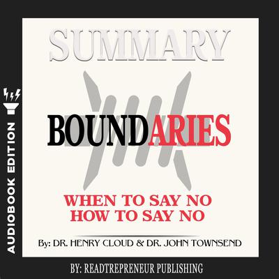 Summary of Boundaries: When To Say Yes, How to Say No by Henry Cloud and John Townsend Audiobook, by 