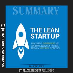 Summary of The Lean Startup: How Today's Entrepreneurs Use Continuous Innovation to Create Radically Successful Businesses by Eric Ries Audiobook, by 