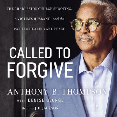 Called to Forgive: The Charleston Church Shooting, a Victims Husband, and the Path to Healing and Peace Audiobook, by Denise George