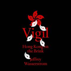 Vigil: Hong Kong on the Brink Audiobook, by Jeffrey N. Wasserstrom