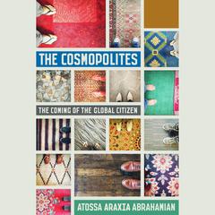 The Cosmopolites: The Coming of the Global Citizen Audiobook, by Atossa Araxia Abrahamian