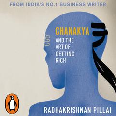 Chanakya and the Art of Getting Rich Audiobook, by Pillai Radhakrishnan