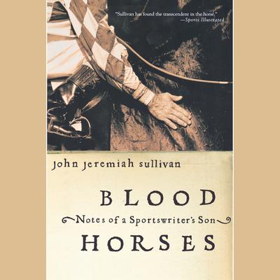 Blood Horses: Notes of a Sportswriters Son Audiobook, by John Jeremiah Sullivan