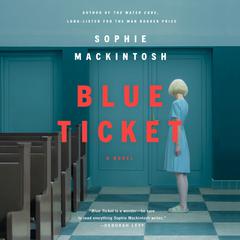 Blue Ticket: A Novel Audiobook, by Sophie Mackintosh