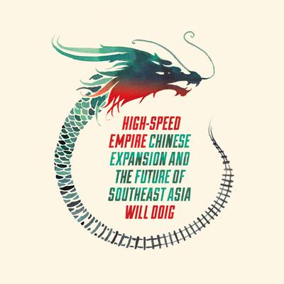 High-Speed Empire: Chinese Expansion and the Future of Southeast Asia Audiobook, by Will Doig