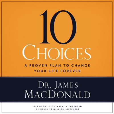10 Choices: A Proven Plan to Change Your Life Forever Audiobook, by James MacDonald