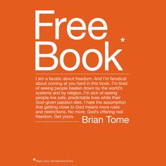 Free Book: I am a fanatic about freedom. And Im fanatical about coming at you hard in this book. Im tired of seeing people beaten down by the worlds systems and by religion. Im sick of seeing people live safe, predictable lives while their God-given passions die. Audiobook, by Brian Tome