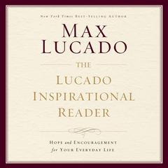The Lucado Inspirational Reader: Hope and Encouragement for Your Everyday Life Audiobook, by 
