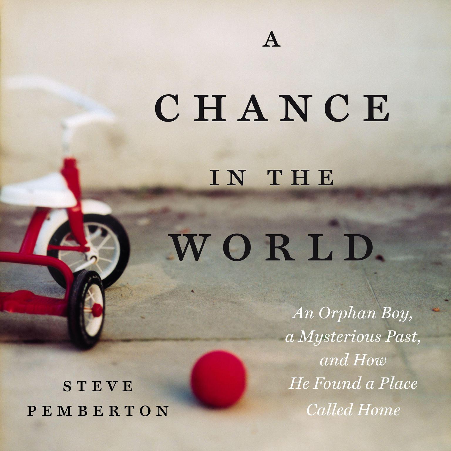 A Chance in the World: An Orphan Boy, a Mysterious Past, and How He Found a Place Called Home Audiobook, by Steve Pemberton
