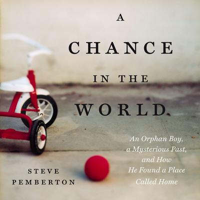 A Chance in the World: An Orphan Boy, a Mysterious Past, and How He Found a Place Called Home Audiobook, by 