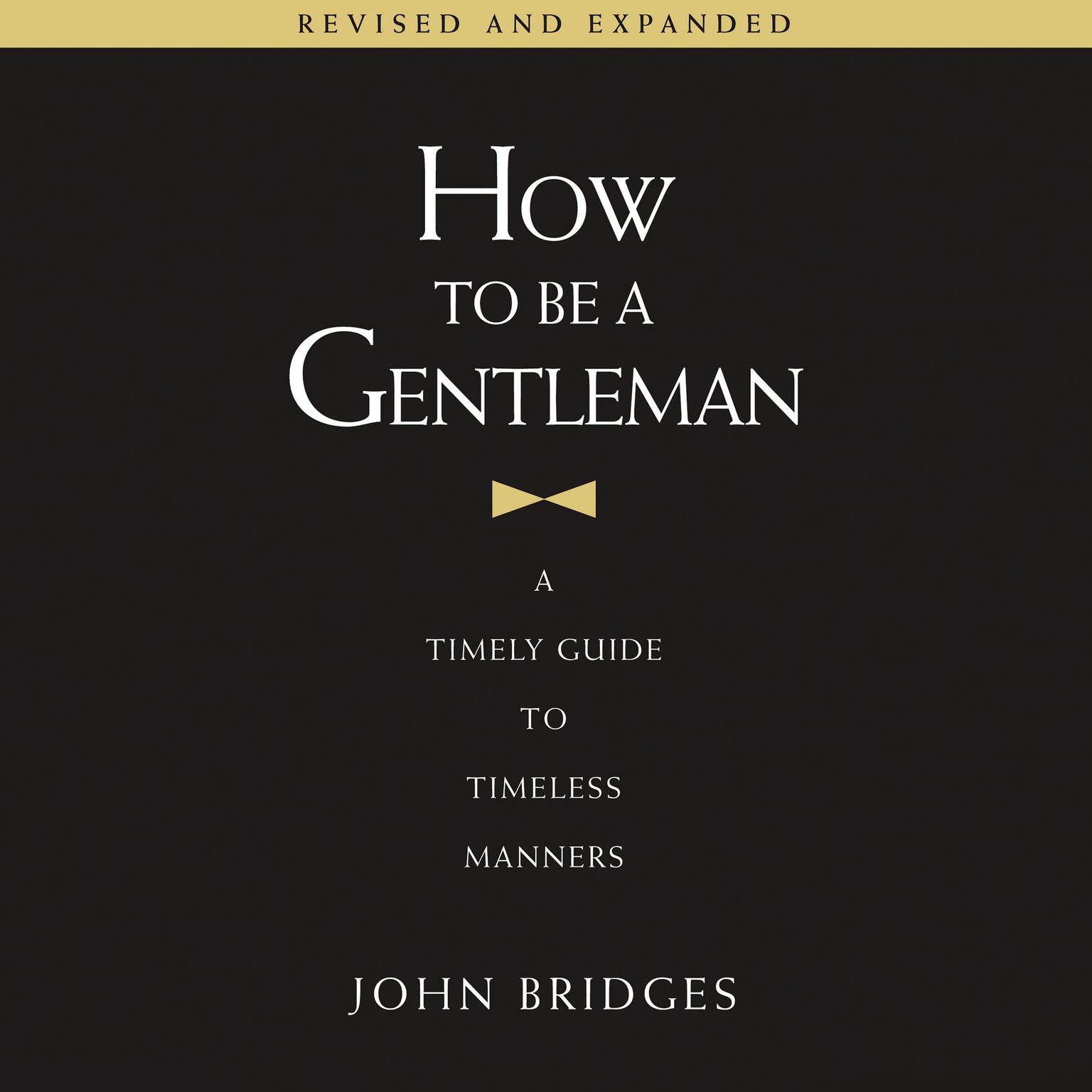 How to Be a Gentleman Revised and Expanded: A Timely Guide to Timeless Manners Audiobook, by John Bridges
