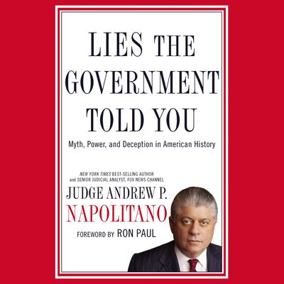 Lies the Government Told You: Myth, Power, and Deception in American History Audiobook, by Andrew P. Napolitano