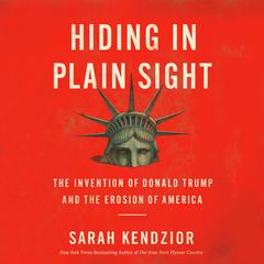 Hiding in Plain Sight: The Invention of Donald Trump and the Erosion of America Audiobook, by 