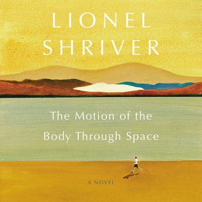 The Motion of the Body Through Space: A Novel Audiobook, by Lionel Shriver