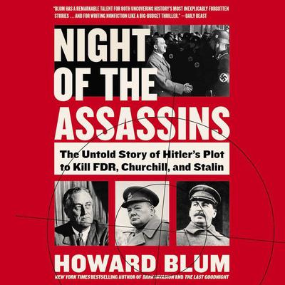 Night of the Assassins: The Untold Story of Hitlers Plot to Kill FDR, Churchill, and Stalin Audiobook, by Howard Blum