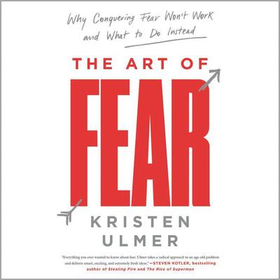 The Art of Fear: Why Conquering Fear Wont Work and What to Do Instead Audiobook, by Kristen Ulmer