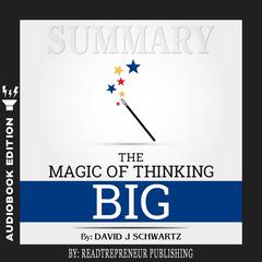 Summary of The Magic of Thinking Big by David J Schwartz Audiobook, by 
