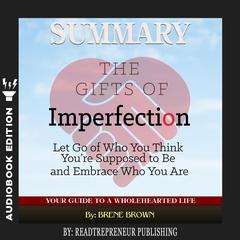 Summary of The Gifts of Imperfection: Let Go of Who You Think Youre Supposed to Be and Embrace Who You Are by Brene Brown Audiobook, by Readtrepreneur Publishing