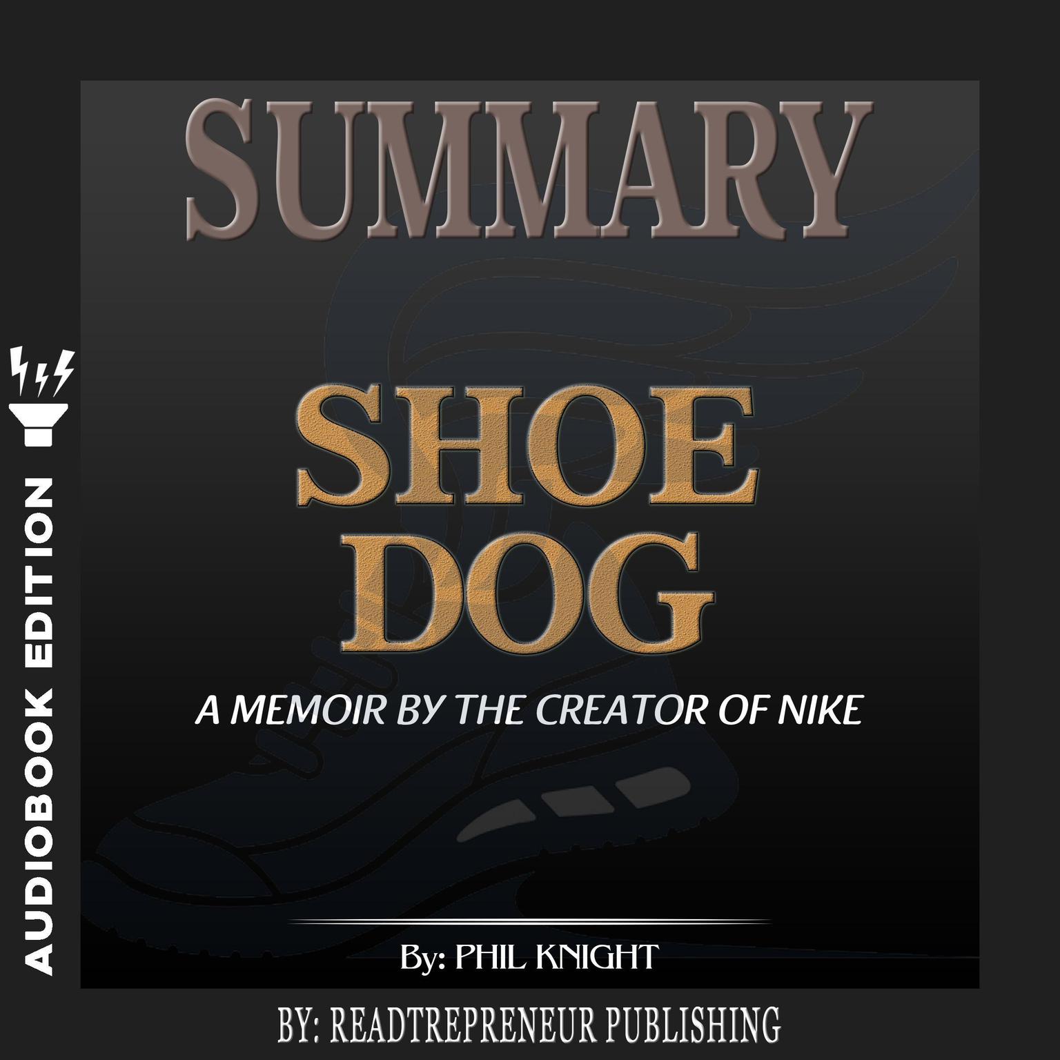 Summary of Shoe Dog: A Memoir by the Creator of Nike by Phil Knight Audiobook, by Readtrepreneur Publishing