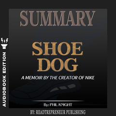 Summary of Shoe Dog: A Memoir by the Creator of Nike by Phil Knight Audiobook, by Readtrepreneur Publishing