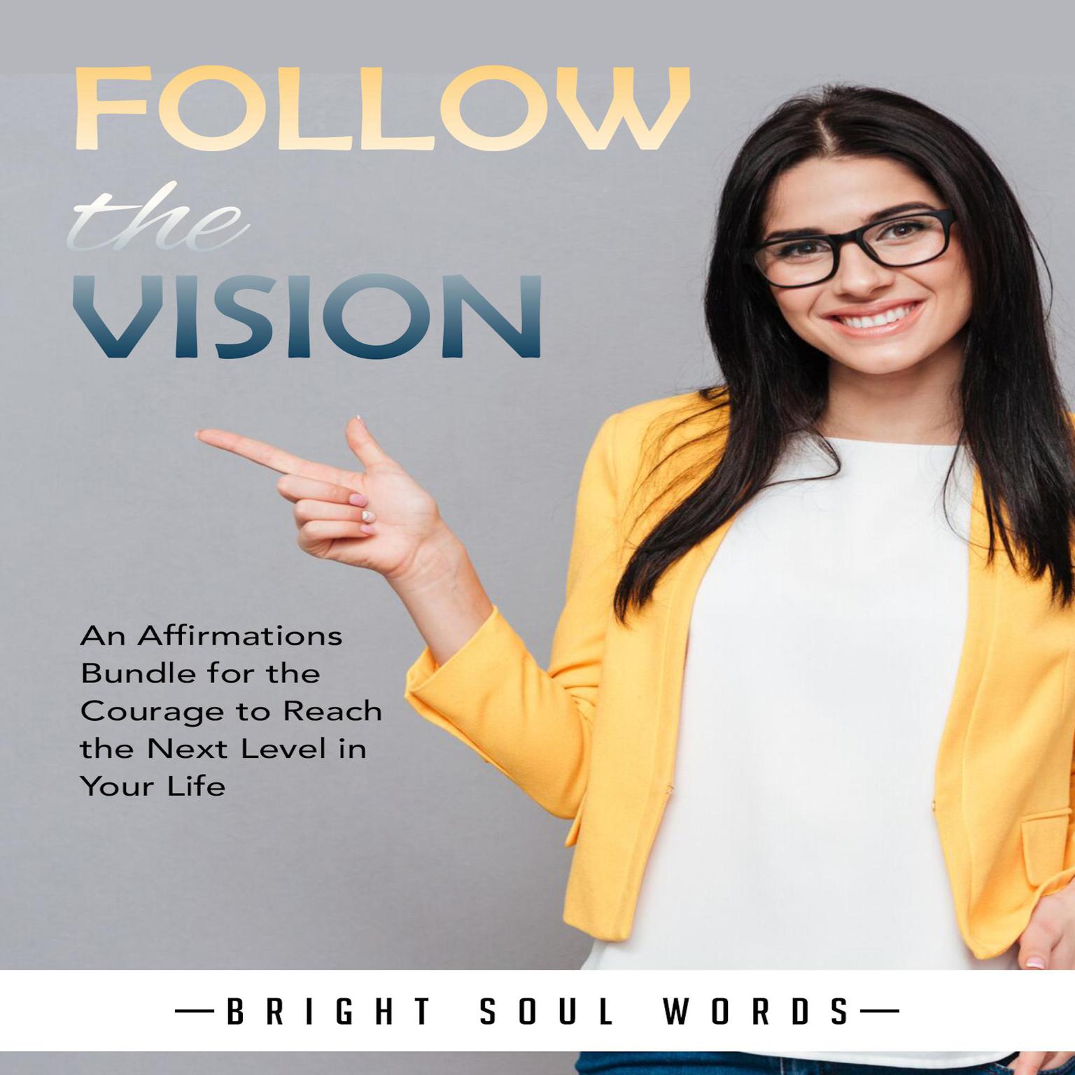 Follow the Vision: An Affirmations Bundle for the Courage to Reach the Next Level in Your Life Audiobook, by Bright Soul Words