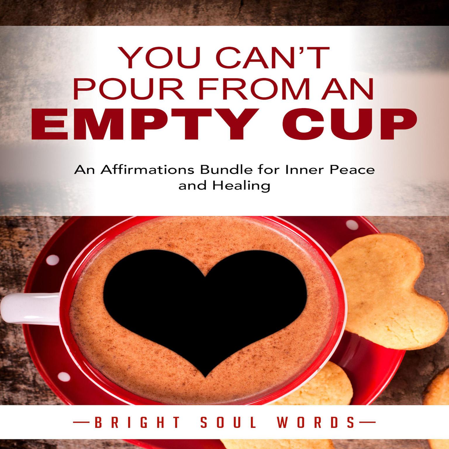 You Can’t Pour from an Empty Cup: An Affirmations Bundle for Inner Peace and Healing Audiobook, by Bright Soul Words