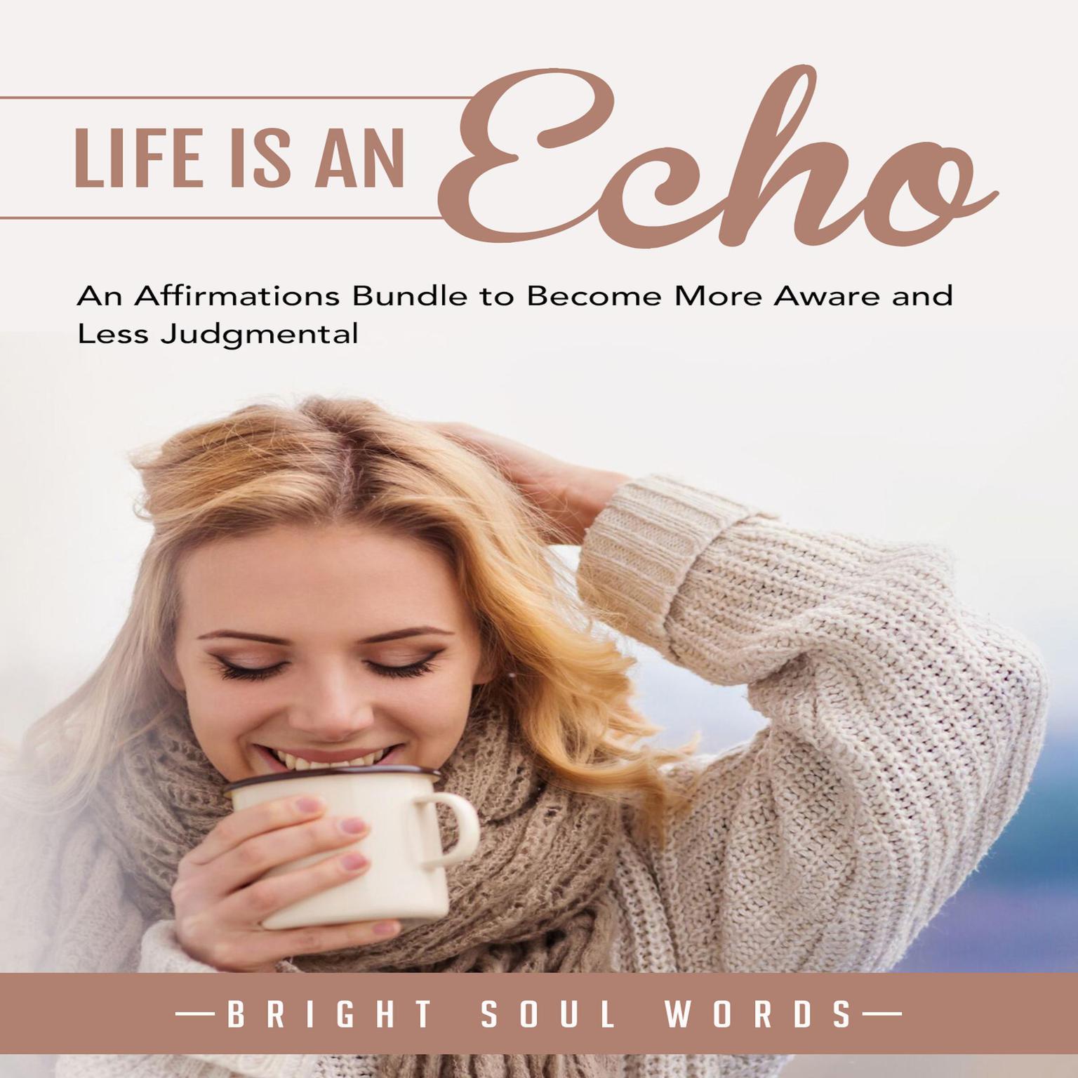 Life is an Echo: An Affirmations Bundle to Become More Aware and Less Judgmental Audiobook, by Bright Soul Words