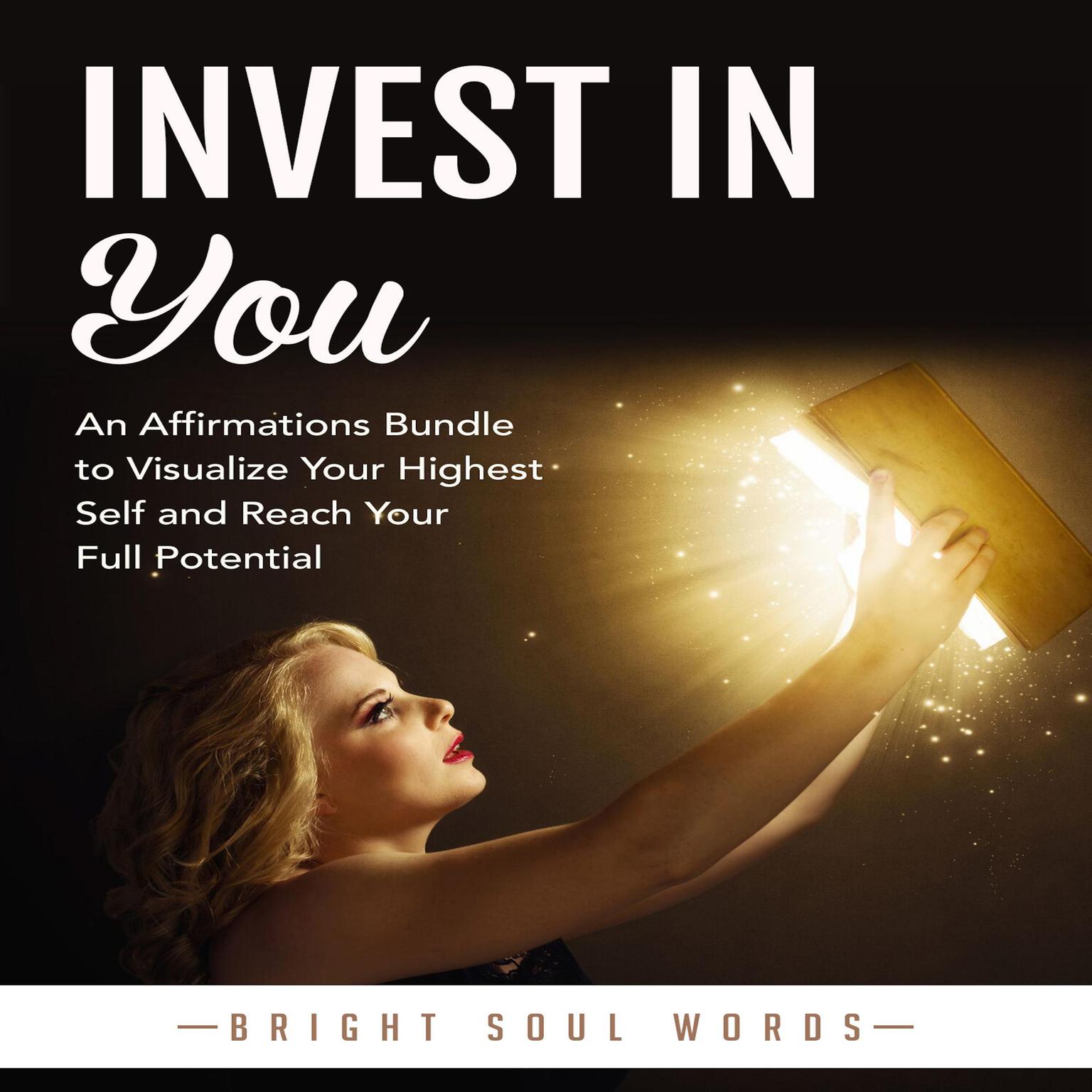 Invest in You: An Affirmations Bundle to Visualize Your Highest Self and Reach Your Full Potential Audiobook, by Bright Soul Words