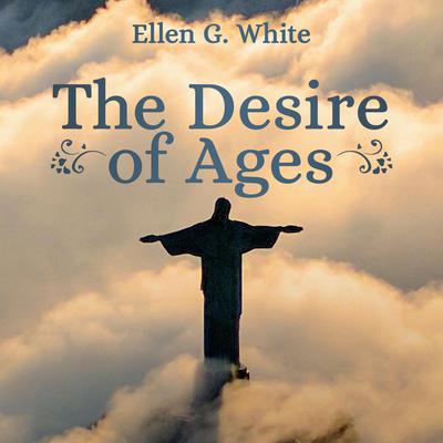 The Desire of Ages Audiobook, by Ellen G. White