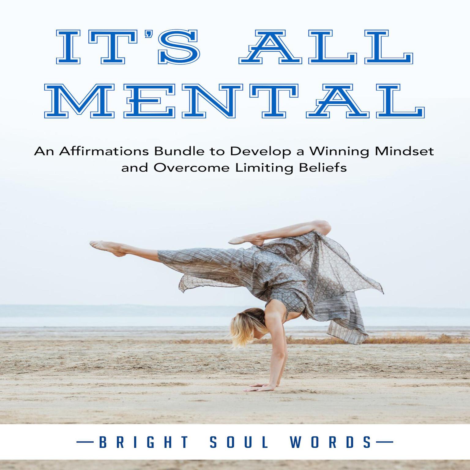 It’s All Mental: An Affirmations Bundle to Develop a Winning Mindset and Overcome Limiting Beliefs Audiobook, by Bright Soul Words