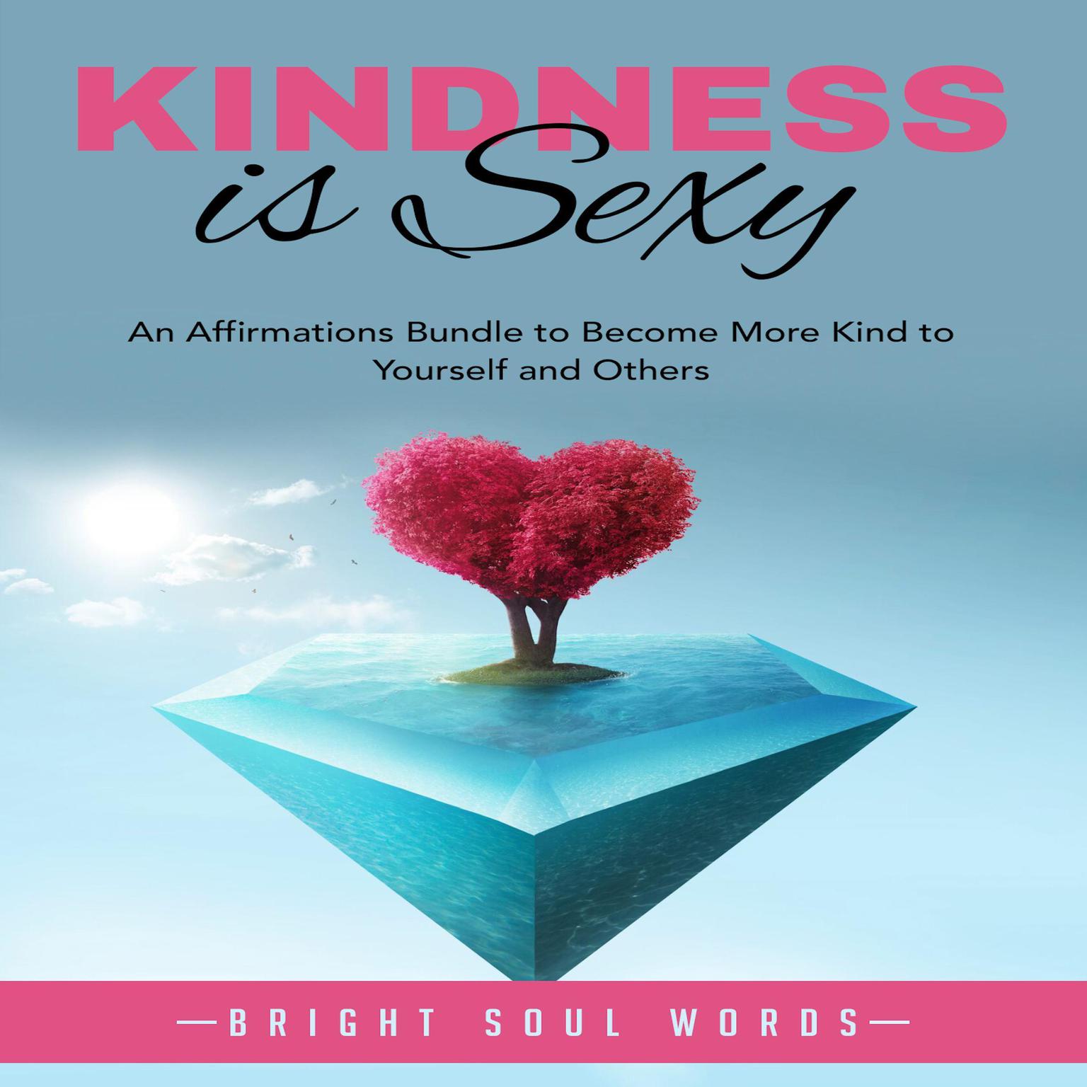 Kindness is Sexy: An Affirmations Bundle to Become More Kind to Yourself and Others Audiobook, by Bright Soul Words