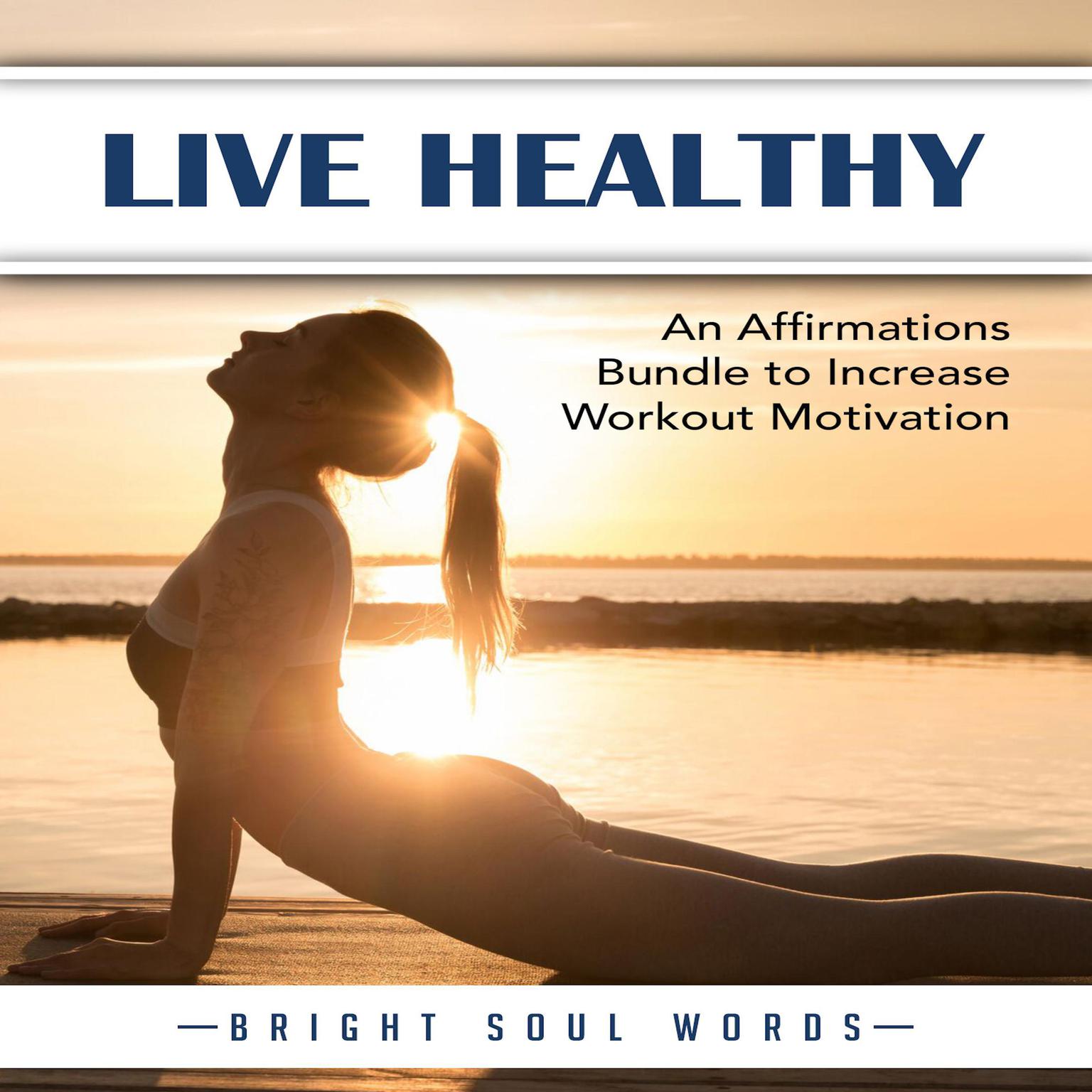 Live Healthy: An Affirmations Bundle to Increase Workout Motivation Audiobook, by Bright Soul Words