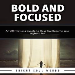 Bold and Focused: An Affirmations Bundle to Help You Become Your Highest Self Audiobook, by Bright Soul Words