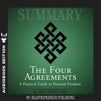 Summary of The Four Agreements: A Practical Guide to Personal Freedom (A Toltec Wisdom Book) by Don Miguel Ruiz Audiobook, by 